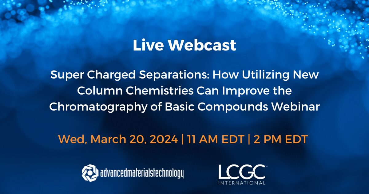 Super Charged Separations: How Utilizing New Column Chemistries Can Improve the Chromatography of Basic Compounds Webinar